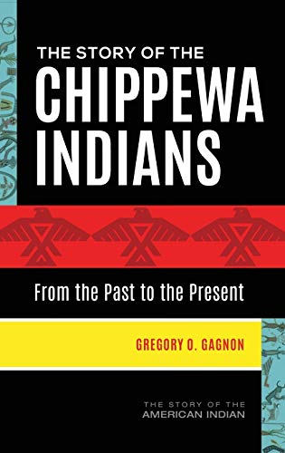 The Story of the Chippewa Indians: From the Past to the Present (Story of the American Indian)