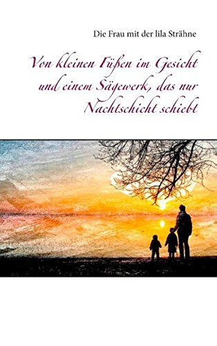 Von kleinen Füßen im Gesicht und einem Sägewerk, das nur Nachtschicht schiebt