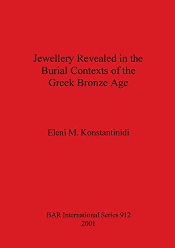 Jewellery Revealed in the Burial Contexts of the Greek Bronze Age (British Archaeological Reports, Band 912)