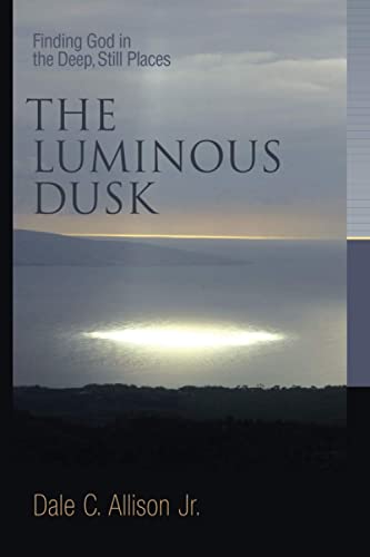 The Luminous Dusk: Finding God in the Deep, Still Places