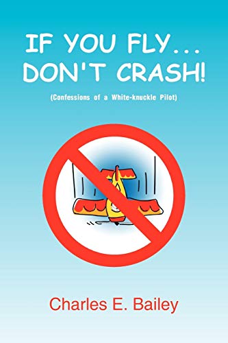 IF YOU FLY... DON'T CRASH!: Confessions of a White-knuckle Pilot