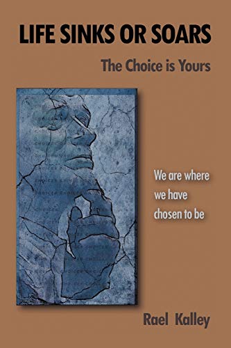 Life Sinks or Soars - The Choice is Yours: We are Where We Have Chosen to Be