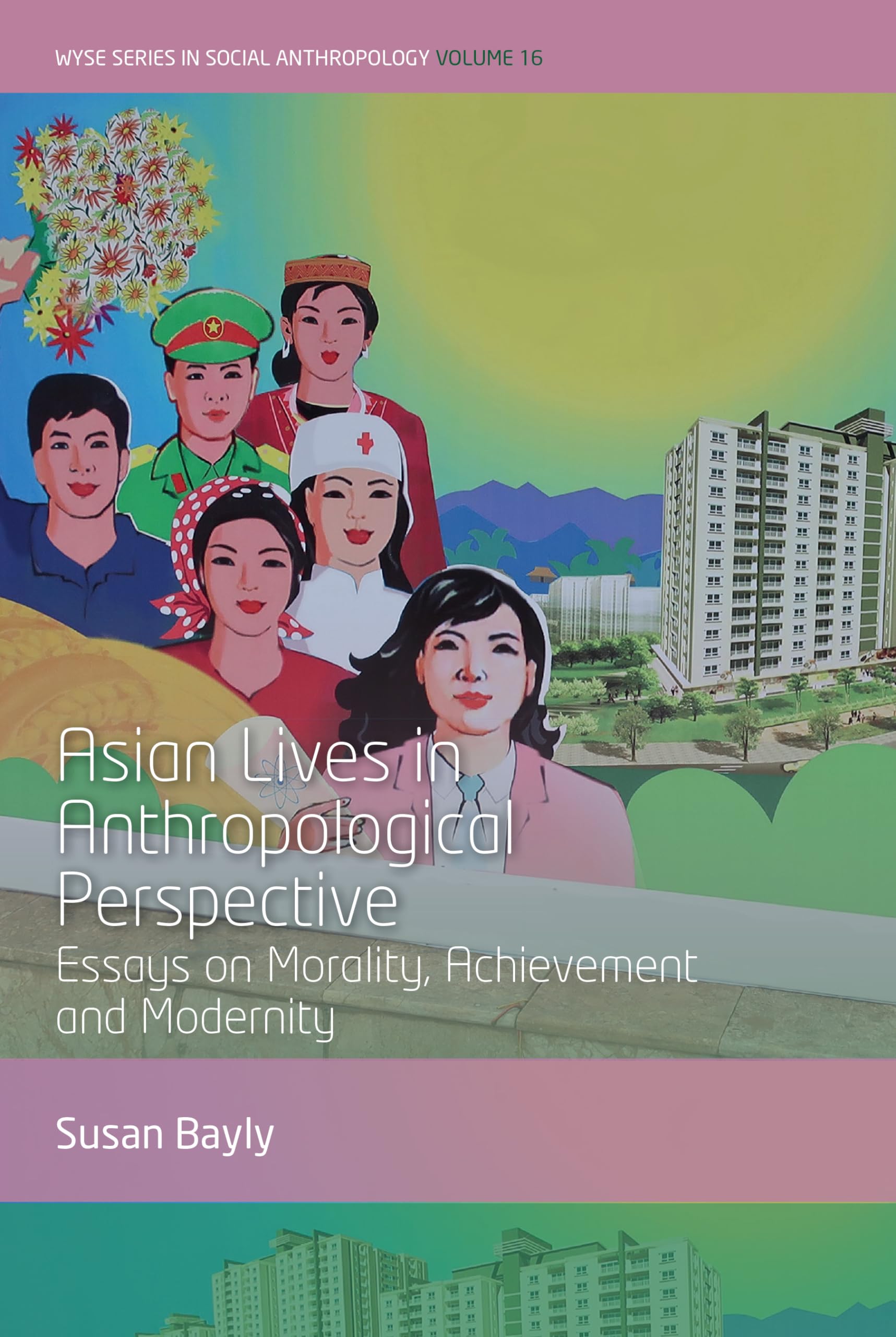Asian Lives in Anthropological Perspective: Essays on Morality, Achievement and Modernity (Wyse in Social Anthropology, 16)