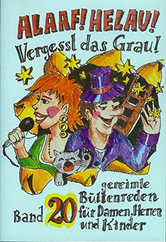 Alaaf! Helau! Vergesst das Grau!: Band 20 gereimte Büttenreden für Damen, Herren und Kinder