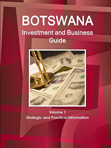 Botswana Investment and Business Guide Volume 1 Strategic and Practical Information (World Business and Investment Library)
