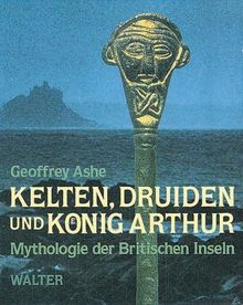 Kelten, Druiden und König Arthur. Mythologie der Britischen Inseln