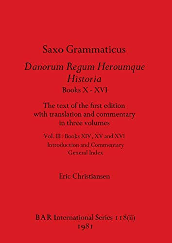 Saxo Grammaticus Danorum Regum Heroumque Historia Books X-XVI, Part ii: The text of the first edition with translation and commentary in three ... Commentary, General Index (BAR International)