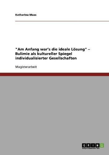 Am Anfang war's die ideale Lösung - Bulimie als kultureller Spiegel individualisierter Gesellschaften