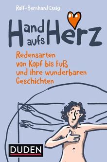 Hand aufs Herz: Redensarten von Kopf bis Fuß und ihre wunderbaren Geschichten (Duden Sprachwissen)