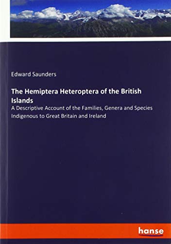 The Hemiptera Heteroptera of the British Islands: A Descriptive Account of the Families, Genera and Species Indigenous to Great Britain and Ireland