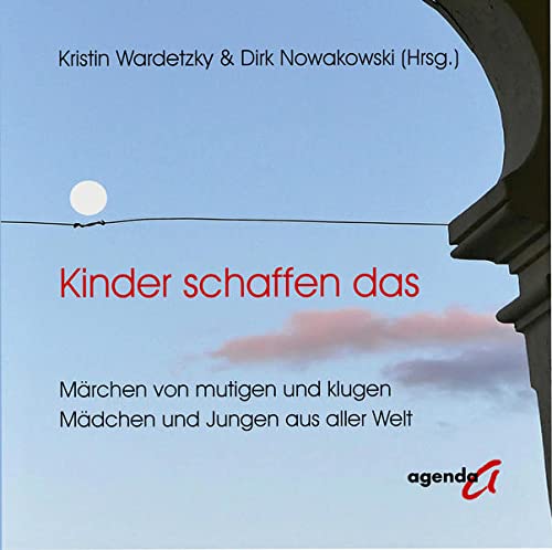 Kinder schaffen das: Märchen von mutigen und klugen Mädchen und Jungen aus aller Welt