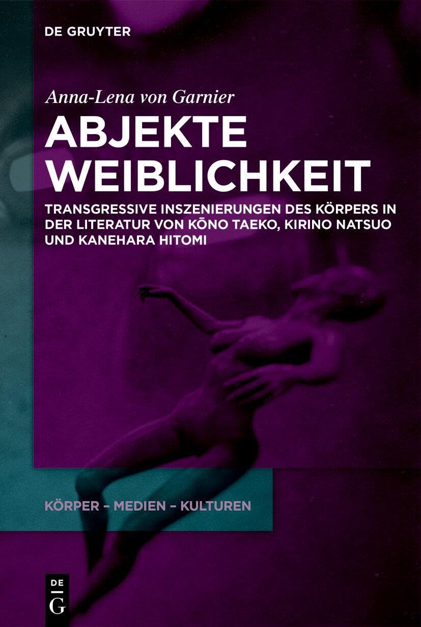 Abjekte Weiblichkeit: Transgressive Inszenierungen des Körpers in der Literatur von Kōno Taeko, Kirino Natsuo und Kanehara Hitomi (Körper – Medien – Kulturen, 2)
