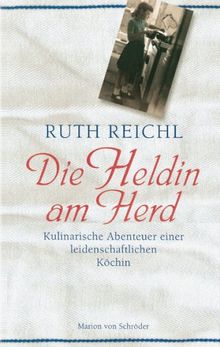 Die Heldin am Herd. Kulinarische Abenteuer einer leidenschaftlichen Köchin