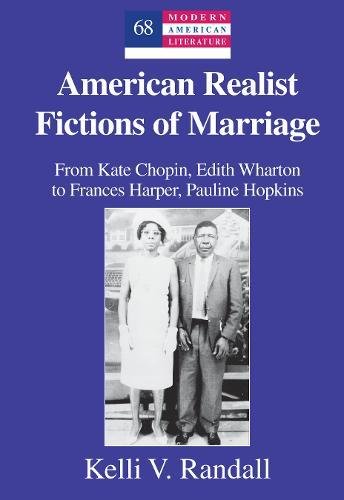 American Realist Fictions of Marriage: From Kate Chopin, Edith Wharton to Frances Harper, Pauline Hopkins (Modern American Literature, Band 68)