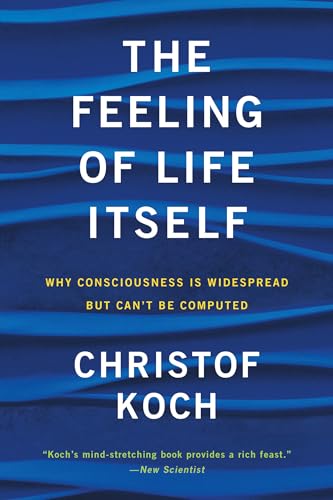 Christof Koch The Feeling Of Life Itself, Why Consciousness Is Widespread But Can't Be Computed (Mit Press)