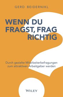 Wenn du fragst, frag richtig!: Durch gezielte Mitarbeiterbefragungen zum attraktiven Arbeitgeber werden