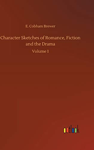 Character Sketches of Romance, Fiction and the Drama: Volume 1