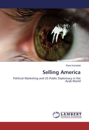 Selling America: Political Marketing and US Public Diplomacy in the Arab World
