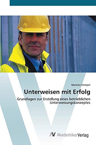 Unterweisen mit Erfolg: Grundlagen zur Erstellung eines betrieblichen Unterweisungskonzeptes