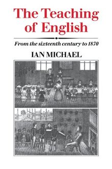 The Teaching of English: From the Sixteenth Century to 1870
