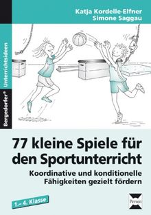 77 kleine Spiele für den Sportunterricht: Koordinative und konditionelle Fähigkeiten gezielt fördern. 1. bis 4. Schuljahr