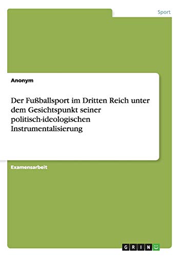 Der Fußballsport im Dritten Reich unter dem Gesichtspunkt seiner politisch-ideologischen Instrumentalisierung