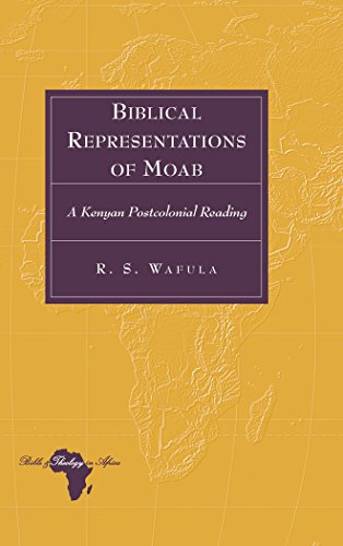 Biblical Representations of Moab: A Kenyan Postcolonial Reading (Bible and Theology in Africa)