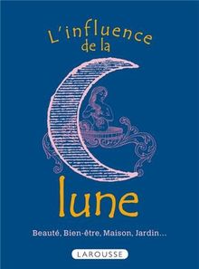 L'influence de la lune : beauté, bien-être, maison, jardin...