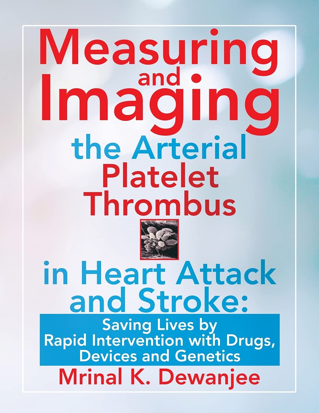 Measuring and Imaging the Arterial Platelet Thrombus in Heart Attack and Stroke: : Saving Lives by Rapid Intervention with Drugs, Devices and Genetics