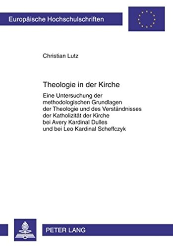 Theologie in der Kirche: Eine Untersuchung der methodologischen Grundlagen der Theologie und des Verständnisses der Katholizität der Kirche bei Avery ... / Publications Universitaires Européennes)