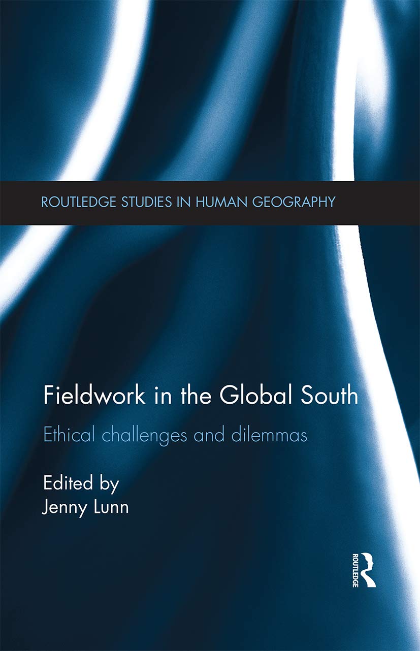 Fieldwork in the Global South: Ethical Challenges and Dilemmas (Routledge Studies in Human Geography, 49)