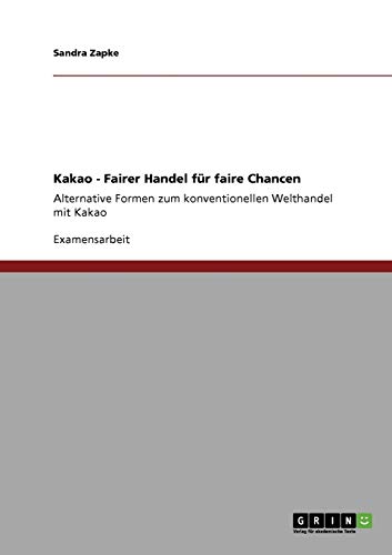 Kakao - Fairer Handel für faire Chancen: Alternative Formen zum konventionellen Welthandel mit Kakao