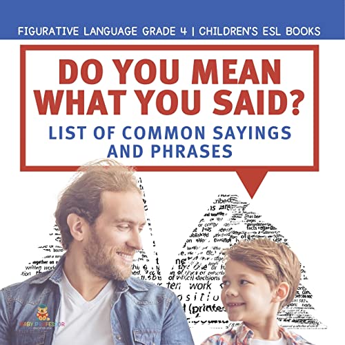Do You Mean What You Said? List of Common Sayings and Phrases Figurative Language Grade 4 Children's ESL Books