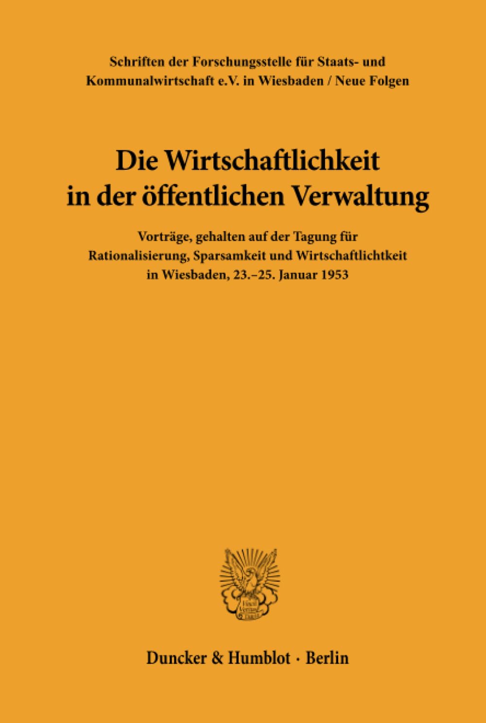Die Wirtschaftlichkeit in der öffentlichen Verwaltung.: Vorträge, gehalten auf der Tagung für Rationalisierung, Sparsamkeit und Wirtschaftlichkeit in ... e.V. in Wiesbaden. Neue Folge)