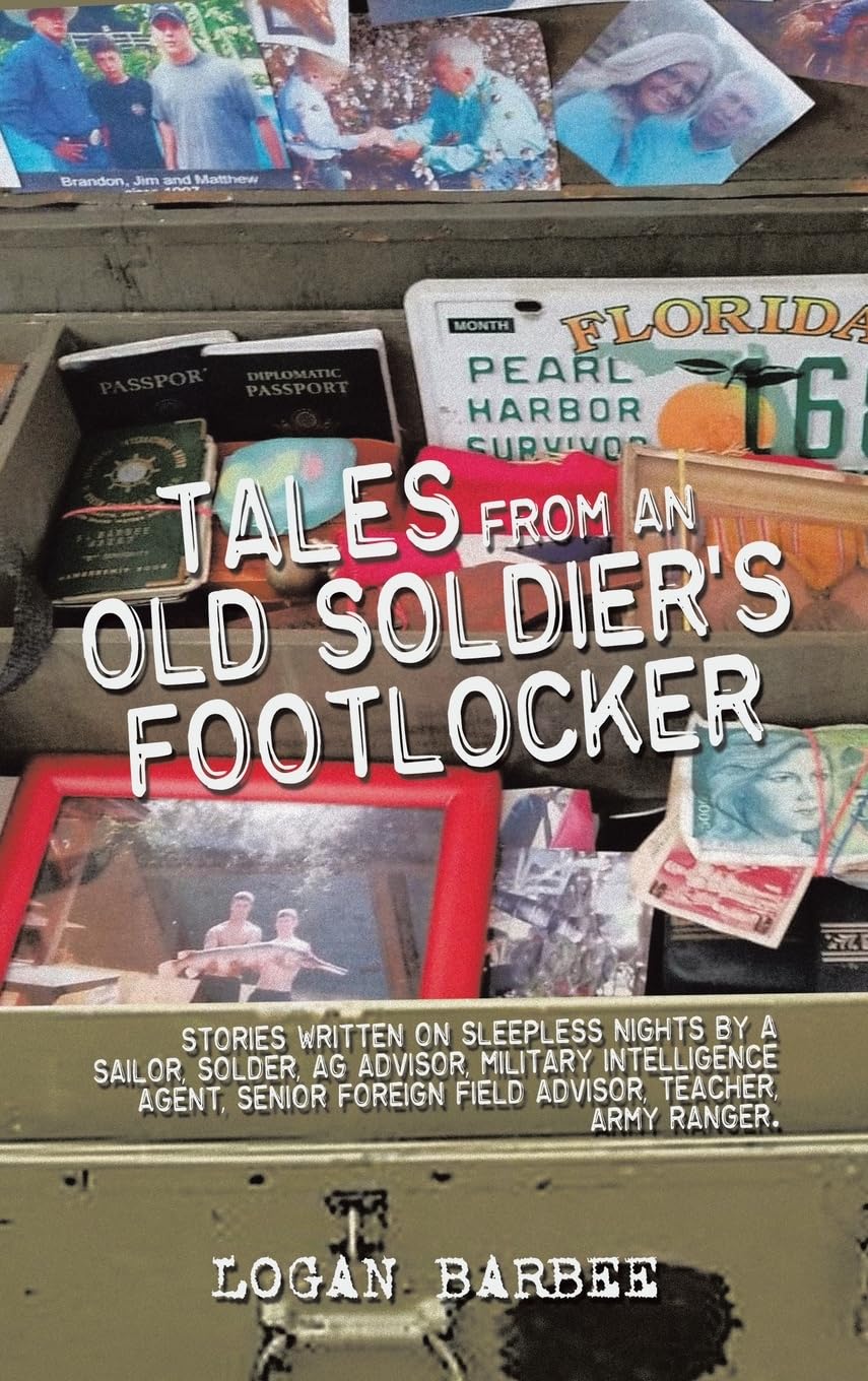 Tales from an Old Soldier's Footlocker: Stories written on Sleepless nights by a Sailor, Soldier, AG Advisor, Military Intelligence Agent, Senior ... Advisor, Teacher, Army Ranger. Logan Barbee