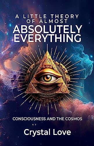 A Little Theory of Almost Absolutely Everything: Consciousness and the Cosmos.