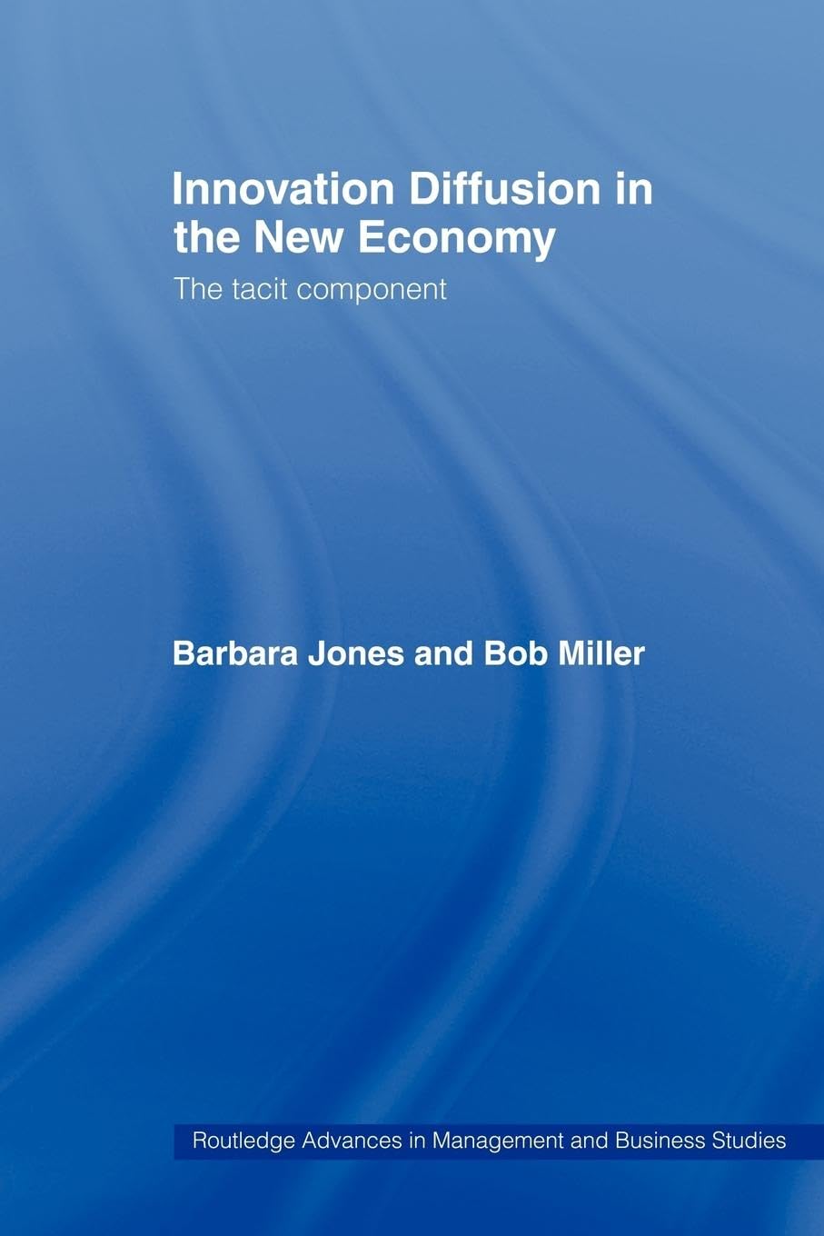 Innovation Diffusion in the New Economy: The Tacit Component (Routledge Advances in Management and Business Studies)