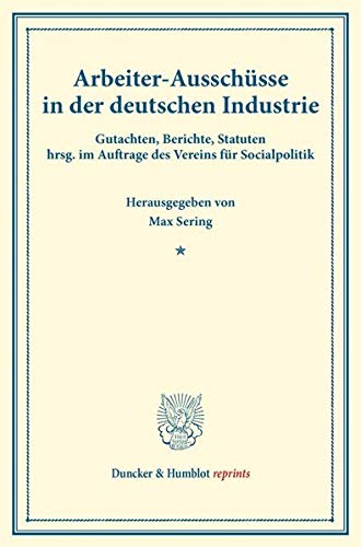 Arbeiter-Ausschüsse in der deutschen Industrie.: Gutachten, Berichte, Statuten hrsg. im Auftrage des Vereins für Socialpolitik. (Schriften des Vereins ... XLVI). (Duncker & Humblot reprints)