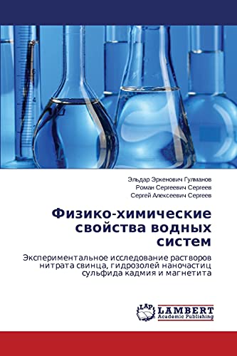 Fiziko-khimicheskie svoystva vodnykh sistem: Eksperimental'noe issledovanie rastvorov nitrata svintsa, gidrozoley nanochastits sul'fida kadmiya i ... nanochastic sul'fida kadmiq i magnetita