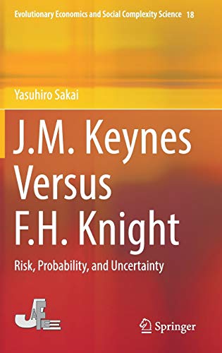 J.M. Keynes Versus F.H. Knight: Risk, Probability, and Uncertainty (Evolutionary Economics and Social Complexity Science, 18, Band 18)