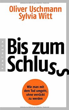 Bis zum Schluss: Wie man mit dem Tod umgeht, ohne verrückt zu werden