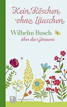 Kein Röschen ohne Läuschen: Wilhelm Busch über das Gärtnern