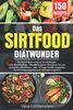 Das Sirtfood Diätwunder: Sirtuin Diät Kochbuch für Anfänger und Berufstätige, mit 150 leckeren Rezepten für ein gesundes Abnehmen. Inkl. 14 Tage Ernährungsplan, Ernährungsratgeber und Nährwertangaben