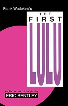 The First Lulu: By Frank Wedekind * English Version of the Play by Eric Bentley