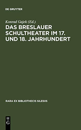 Das Breslauer Schultheater im 17. und 18. Jahrhundert: Einladungsschriften zu den Schulactus und Szenare zu den Aufführungen 'förmlicher Comödien' an ... (Rara ex Bibliothecis Silesiis, 3, Band 3)