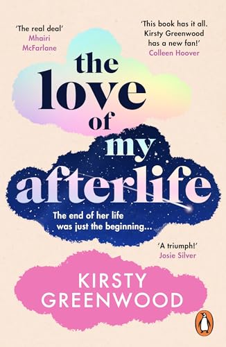 Kirsty Greenwood The Love Of My Afterlife, A Joyous, Uplifting And Laugh-out-loud Romcom Perfect For Summer Reading