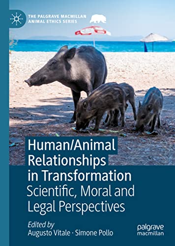 Human/Animal Relationships in Transformation: Scientific, Moral and Legal Perspectives (The Palgrave Macmillan Animal Ethics Series)