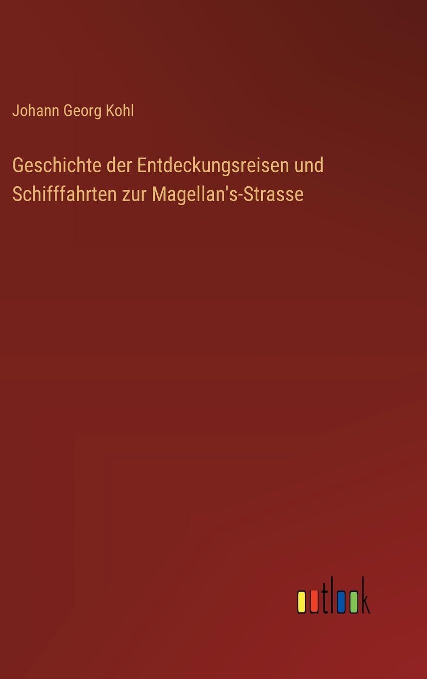 Geschichte der Entdeckungsreisen und Schifffahrten zur Magellan's-Strasse