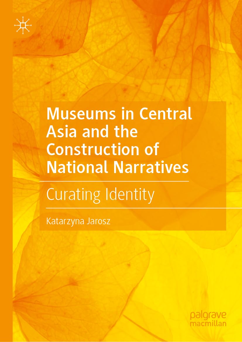 Museums in Central Asia and the Construction of National Narratives: Curating Identity