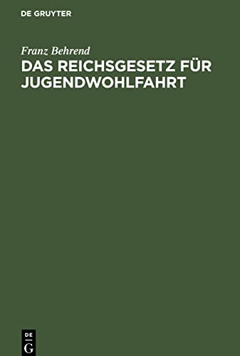 Das Reichsgesetz für Jugendwohlfahrt: Vom 9. Juli 1922. Mit den einschlägigen Bestimmungen des Reichs und Preußens